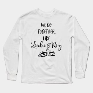 We go together like Lorelai and Rory Long Sleeve T-Shirt